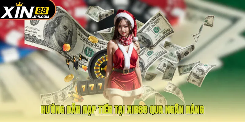 Hướng dẫn nạp tiền tại Xin88 qua ngân hàng
