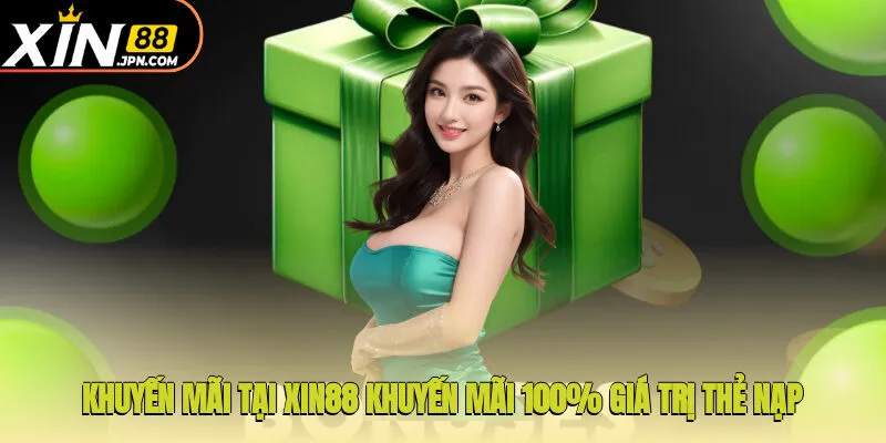 Khuyến mãi tại Xin88 khuyến mãi 100% giá trị thẻ nạp