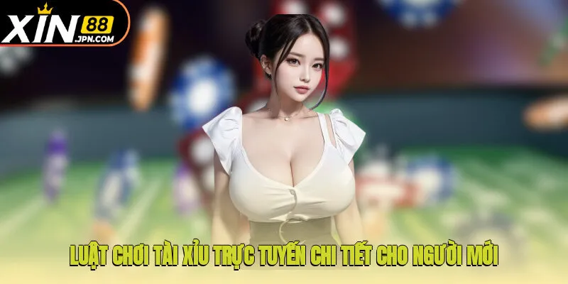 Luật chơi Tài Xỉu trực tuyến chi tiết cho người mới 