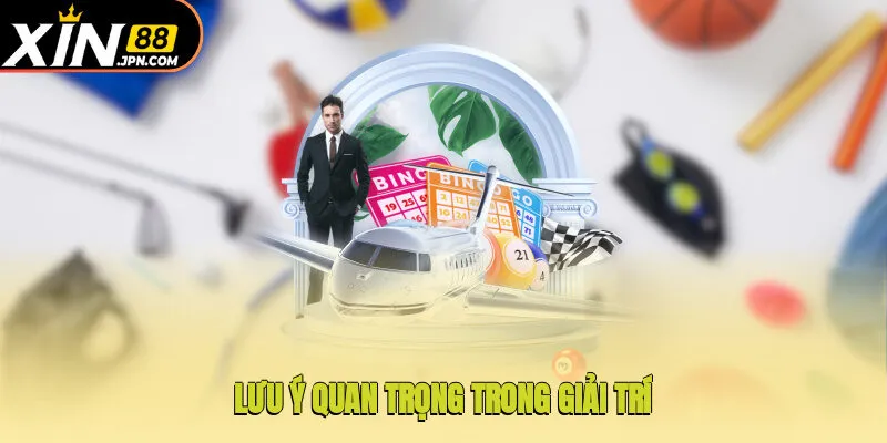 Lưu ý quan trọng trong giải trí